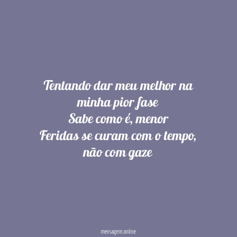 Tentando dar meu melhor na minha pior fase Sabe como é