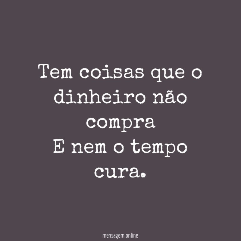 Tem coisas que o dinheiro não compra E nem