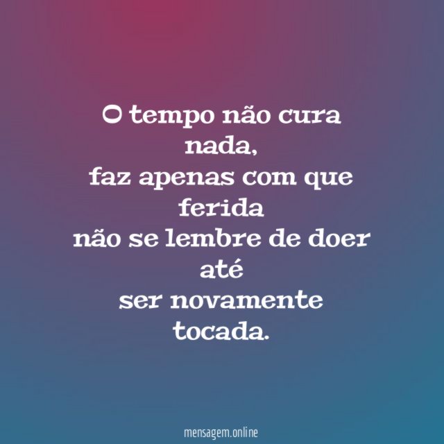O tempo não cura nada