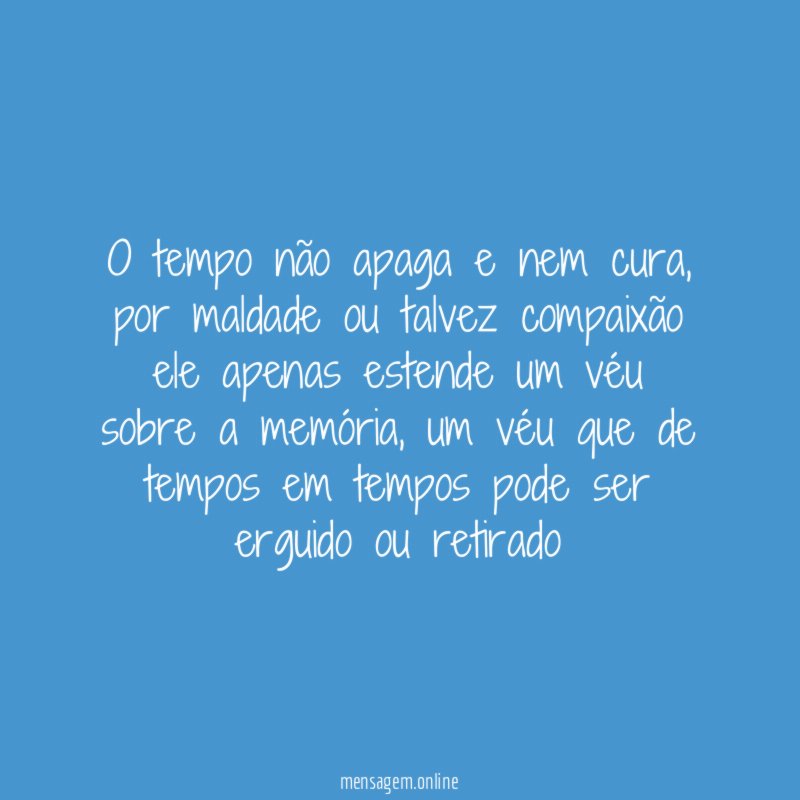 O tempo não apaga e nem cura