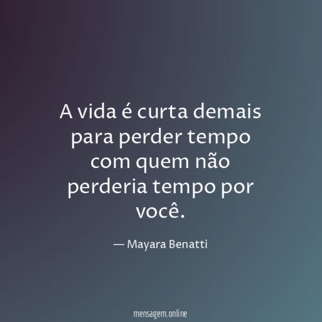 A vida é curta demais para perder tempo