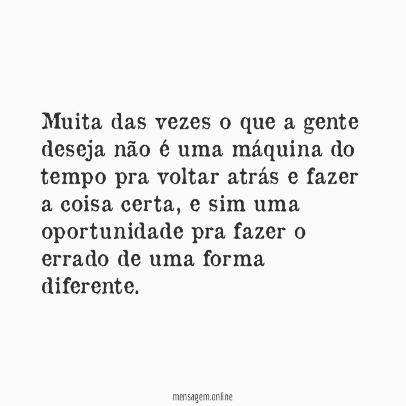 Muita das vezes o que a gente deseja
