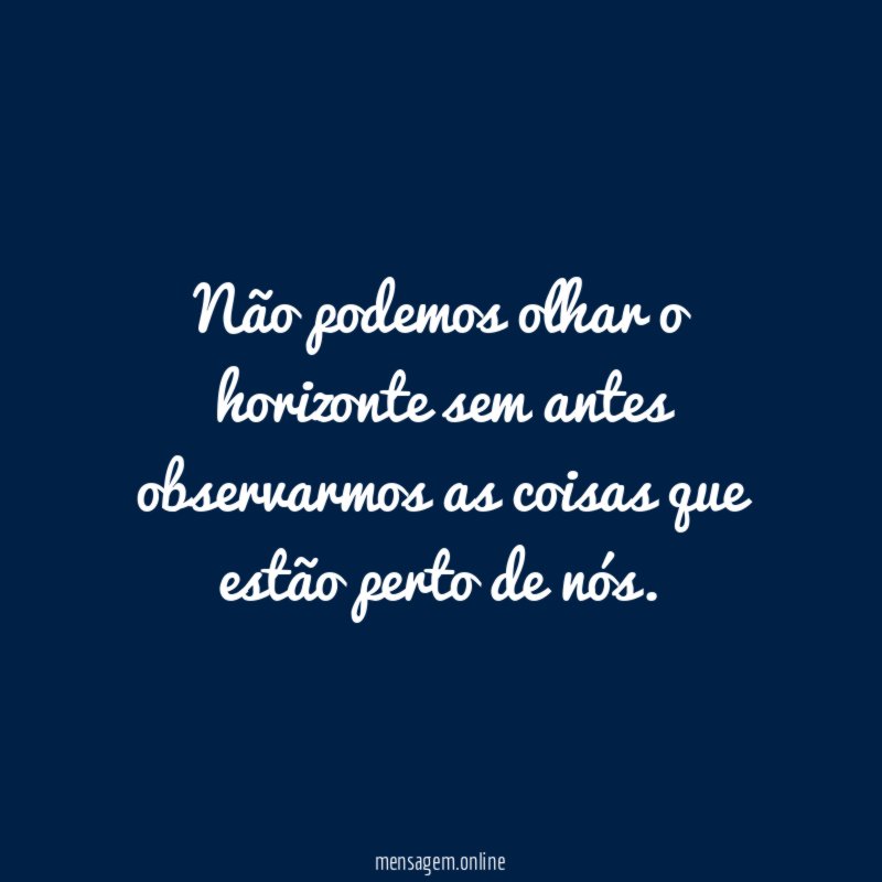 Não podemos olhar o horizonte sem antes observarmos