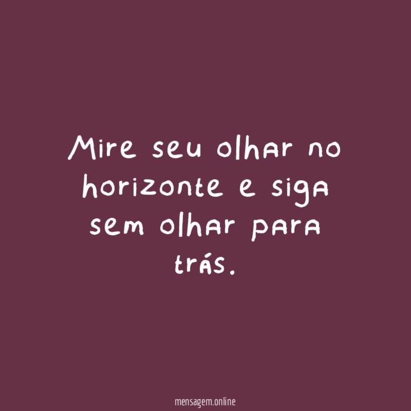 Mire seu olhar no horizonte e siga sem olhar para trás