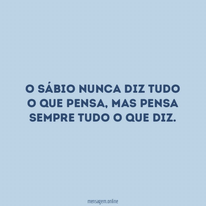 O sábio nunca diz tudo o que pensa