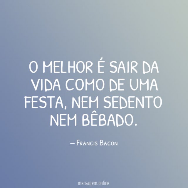 O melhor é sair da vida como de uma festa