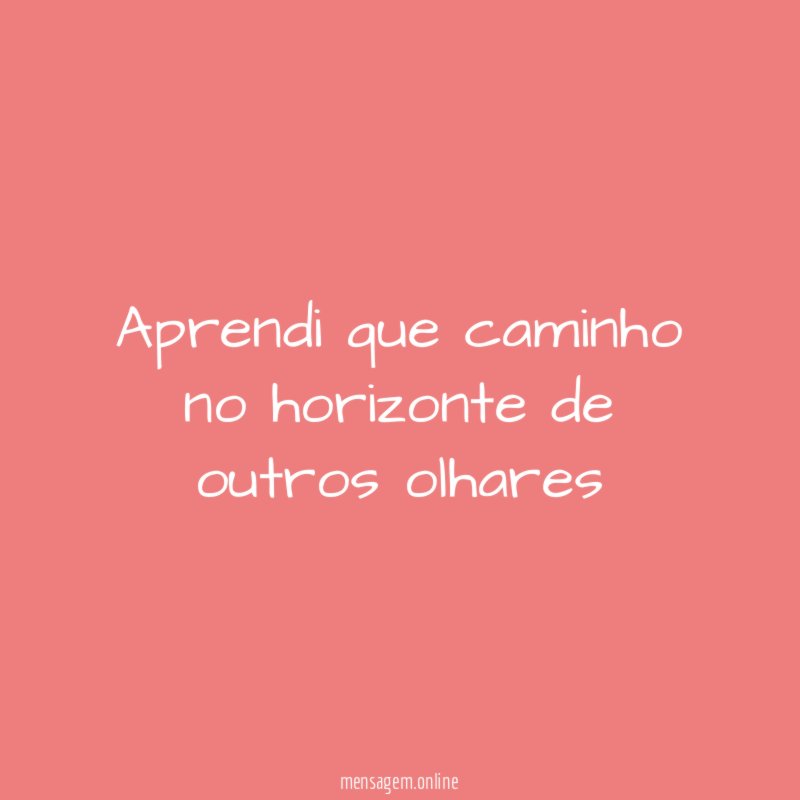 Aprendi que caminho no horizonte de outros olhares