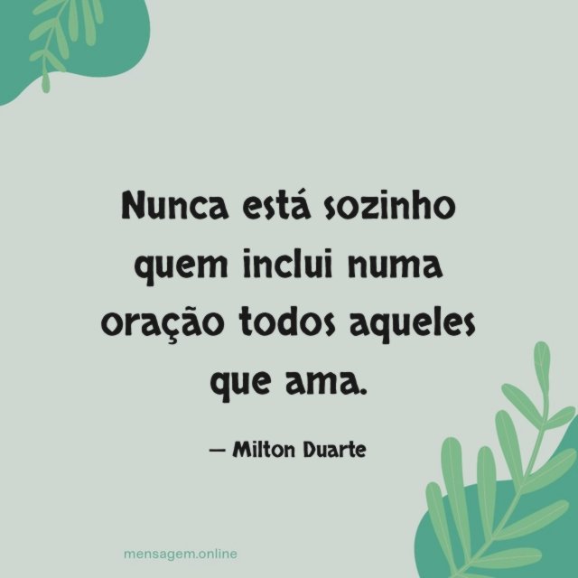 Nunca está sozinho quem inclui numa oração todos aqueles que ama
