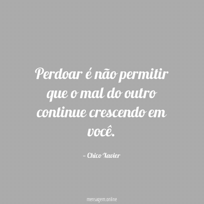 Perdoar é não permitir que o mal do