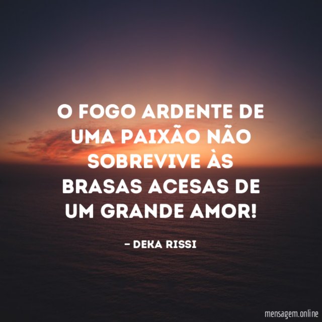 O fogo ardente de uma paixão não sobrevive