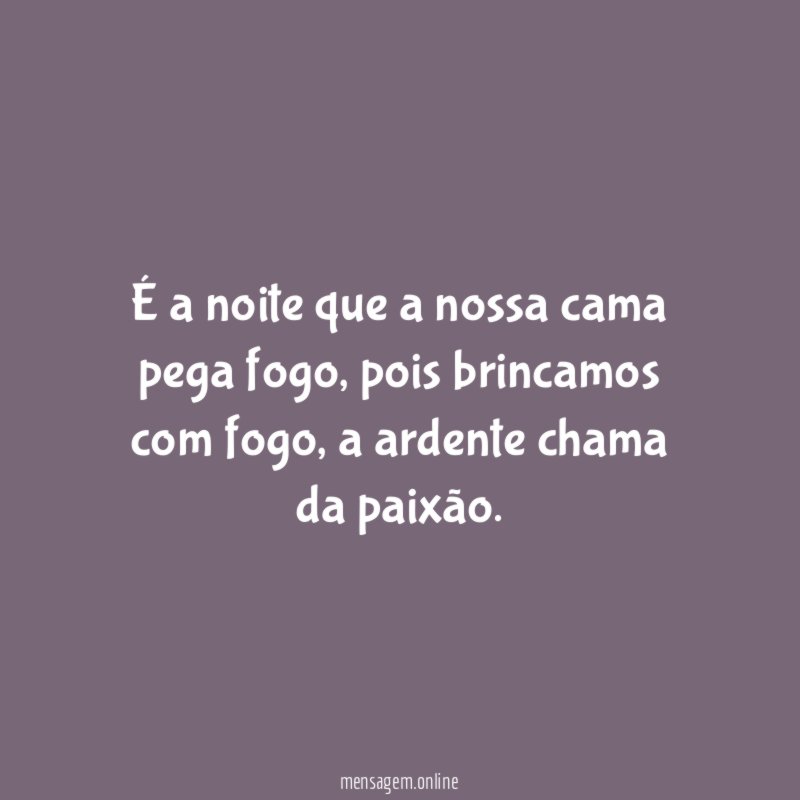 É a noite que a nossa cama pega fogo