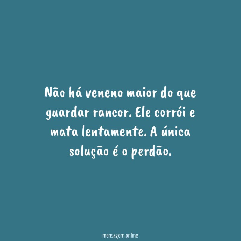 Não há veneno maior do que guardar rancor
