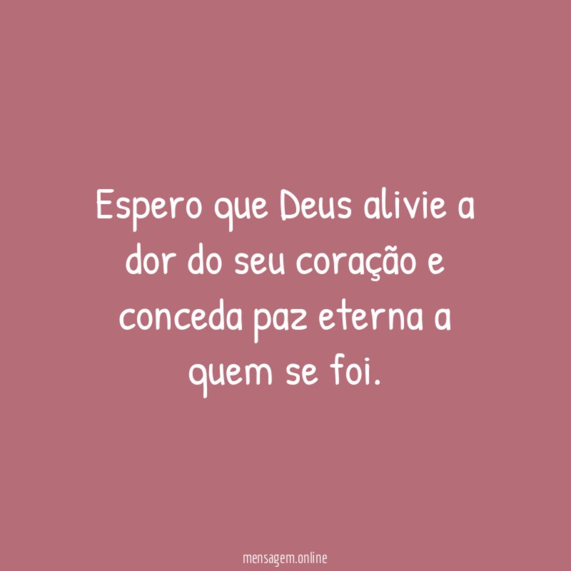Espero que Deus alivie a dor do seu