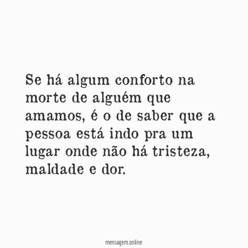 Se há algum conforto na morte de alguém que amamos