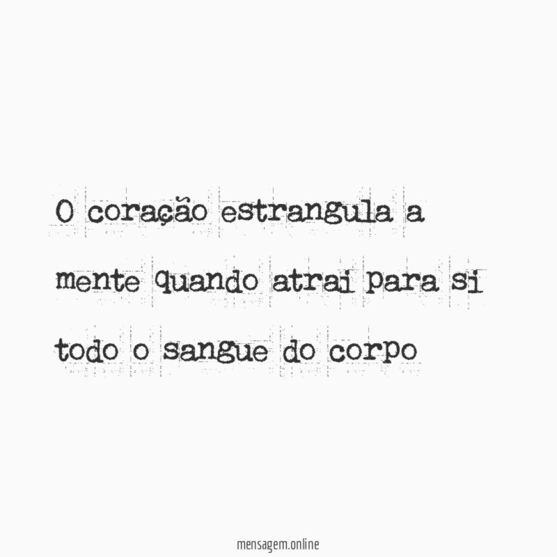 O coração estrangula a mente quando atrai para