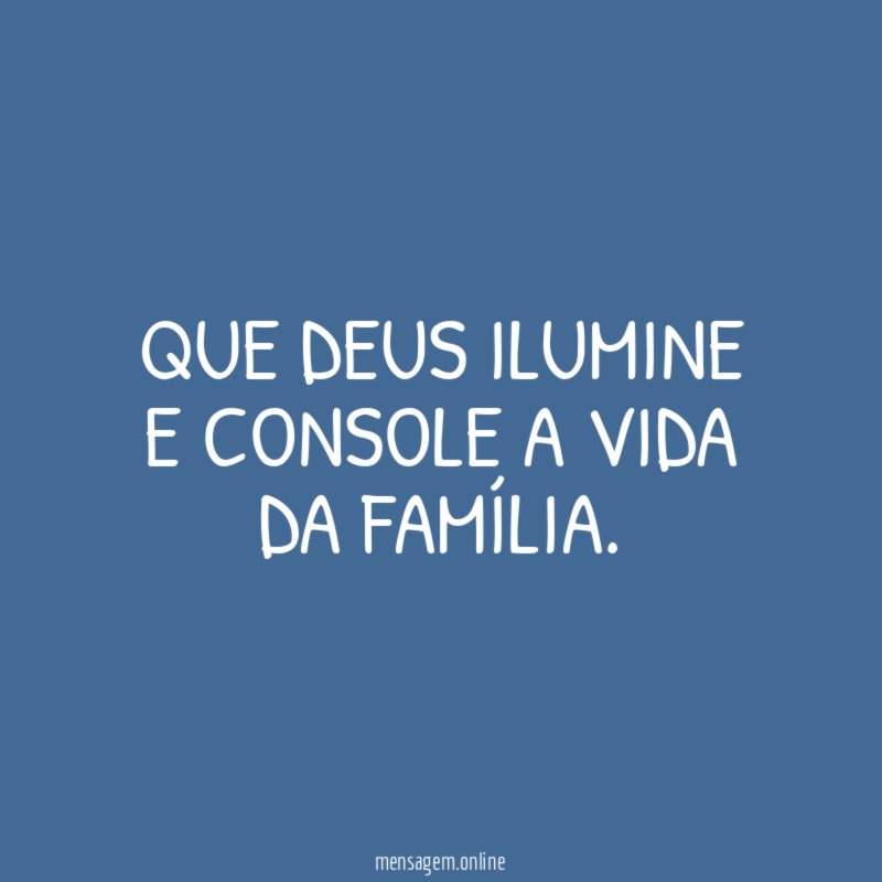Que Deus ilumine e console a vida da família
