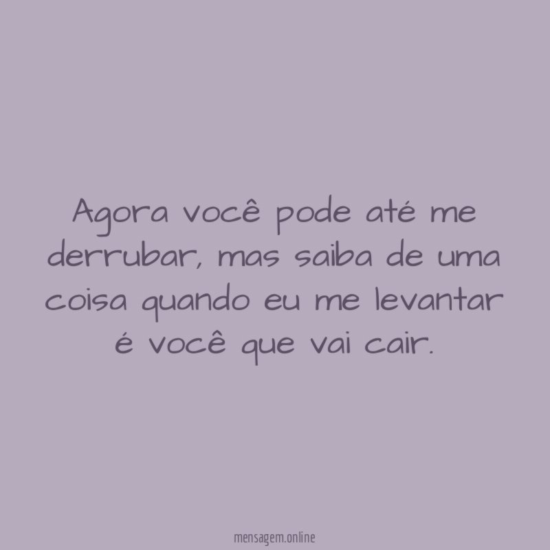 Agora você pode até me derrubar