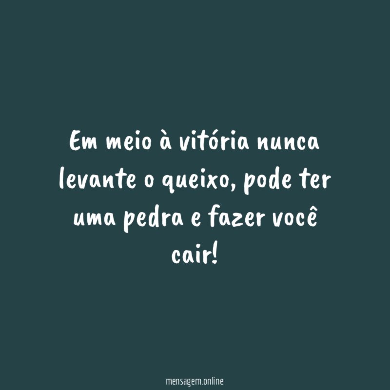 Em meio à vitória nunca levante o queixo