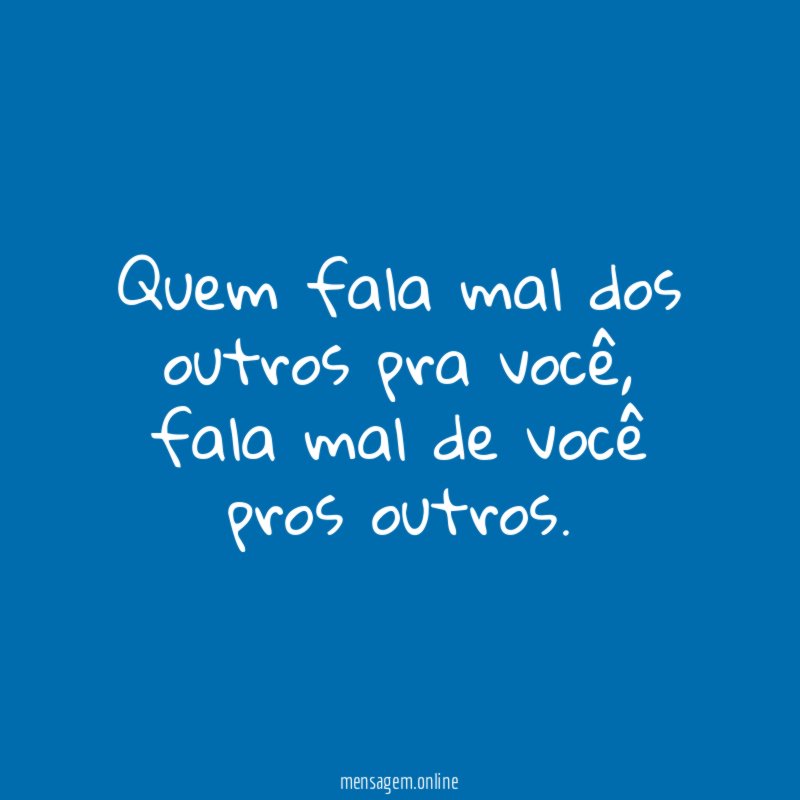 Quem fala mal dos outros pra você