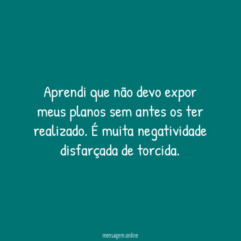 Aprendi que não devo expor meus planos sem