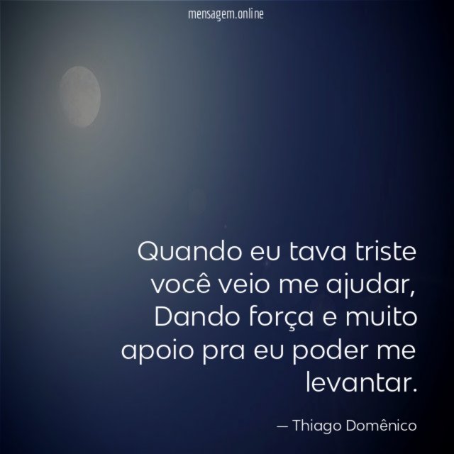 Quando eu tava triste você veio me ajudar