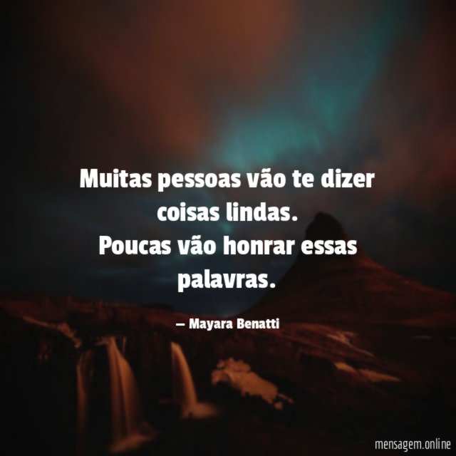 Muitas pessoas vão te dizer coisas lindas