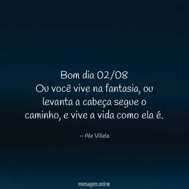 Bom dia 02/08 Ou você vive na fantasia