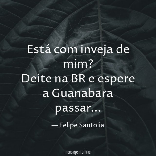 Está com inveja de mim