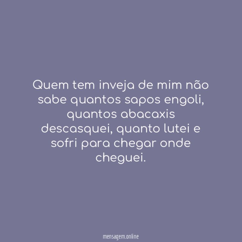 Quem tem inveja de mim não sabe quantos sapos engoli