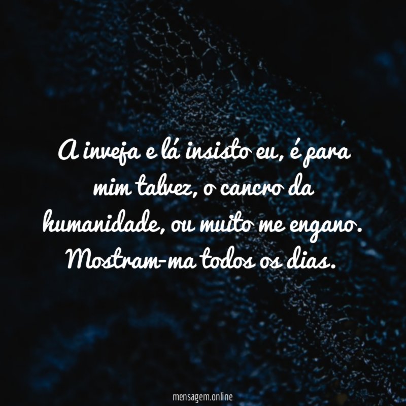 A inveja e lá insisto eu
