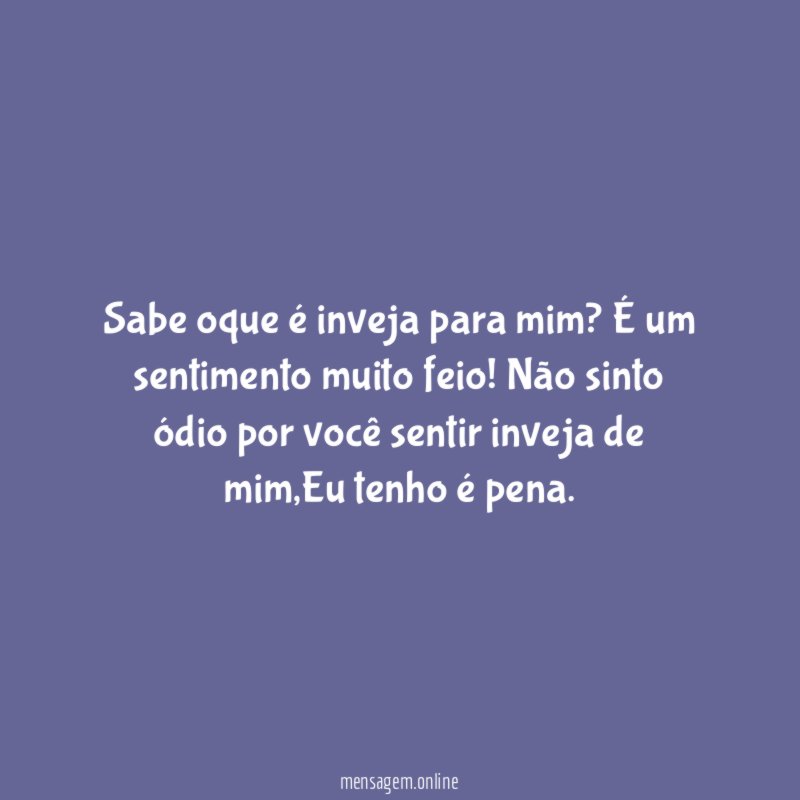 Sabe oque é inveja para mim
