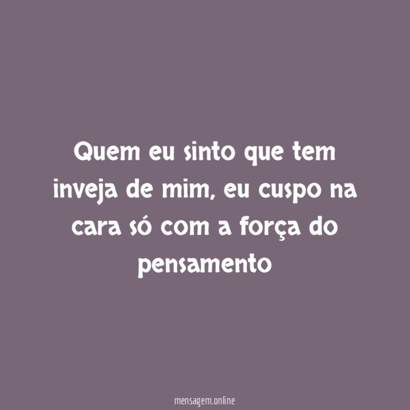 Quem eu sinto que tem inveja de mim