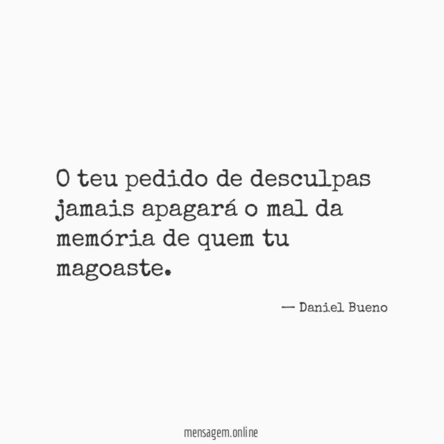 O teu pedido de desculpas jamais apagará