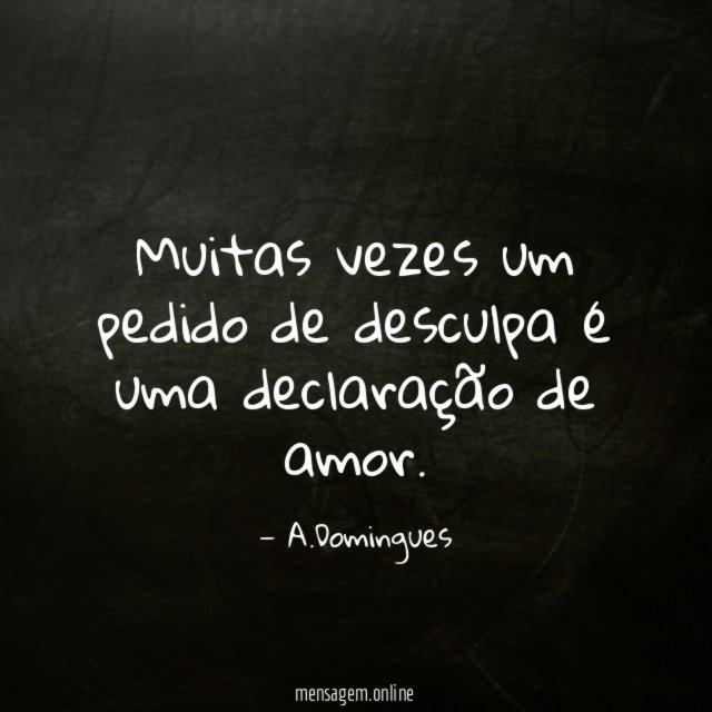 Muitas vezes um pedido de desculpa é uma declaração de amor