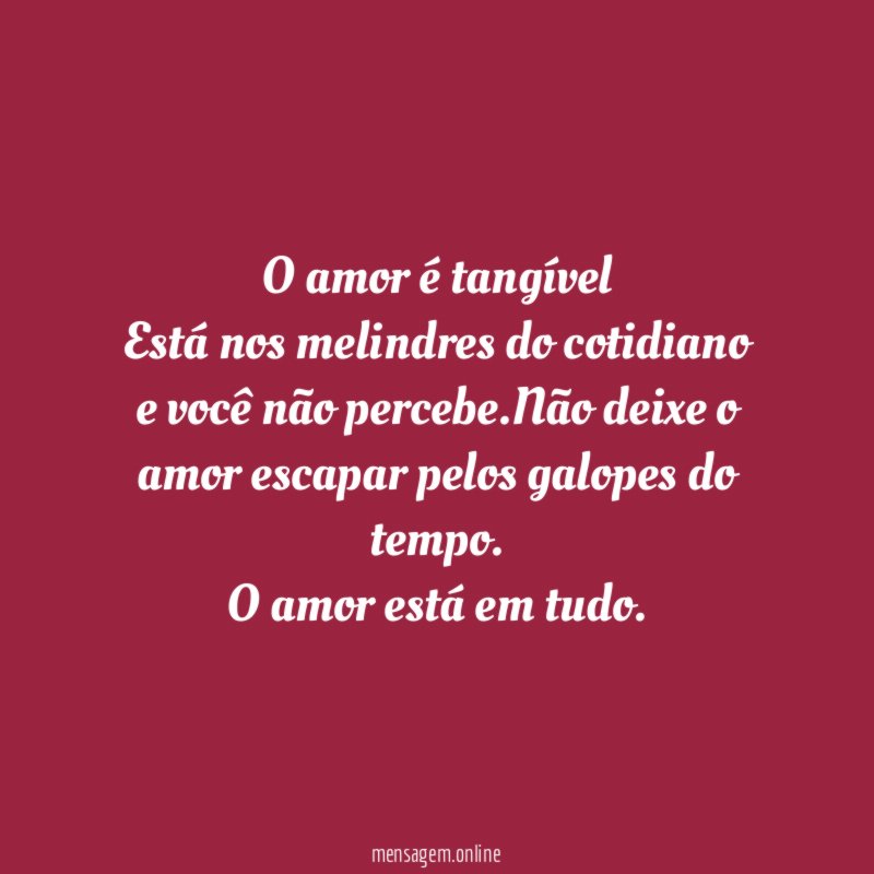 O amor é tangível Está nos melindres do cotidiano