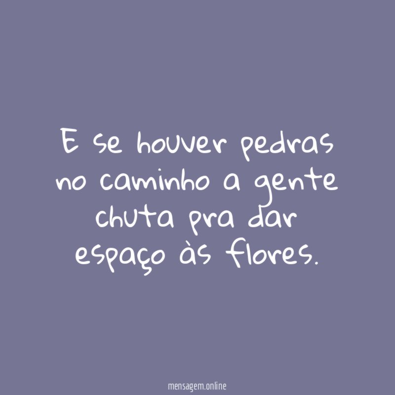 E se houver pedras no caminho a gente