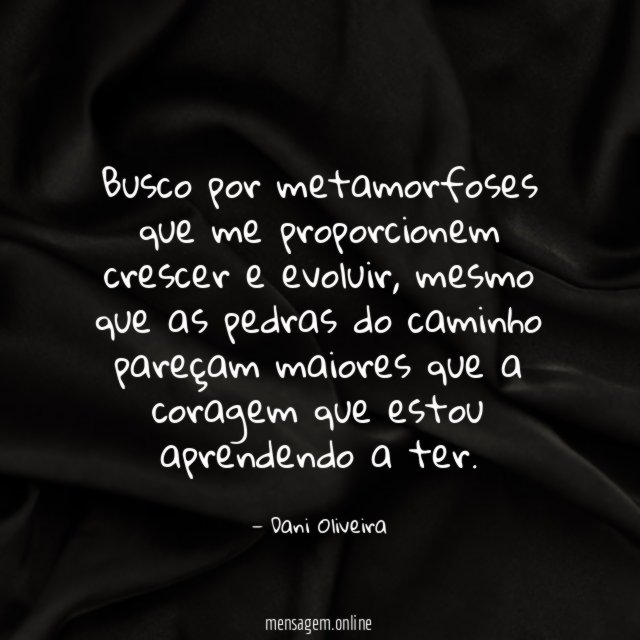 Busco por metamorfoses que me proporcionem crescer e evoluir