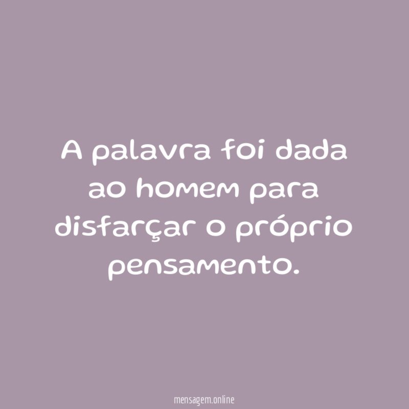 A palavra foi dada ao homem para disfarçar