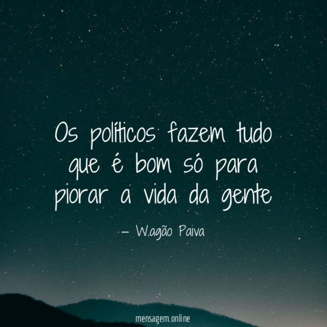 Os políticos fazem tudo que é bom só
