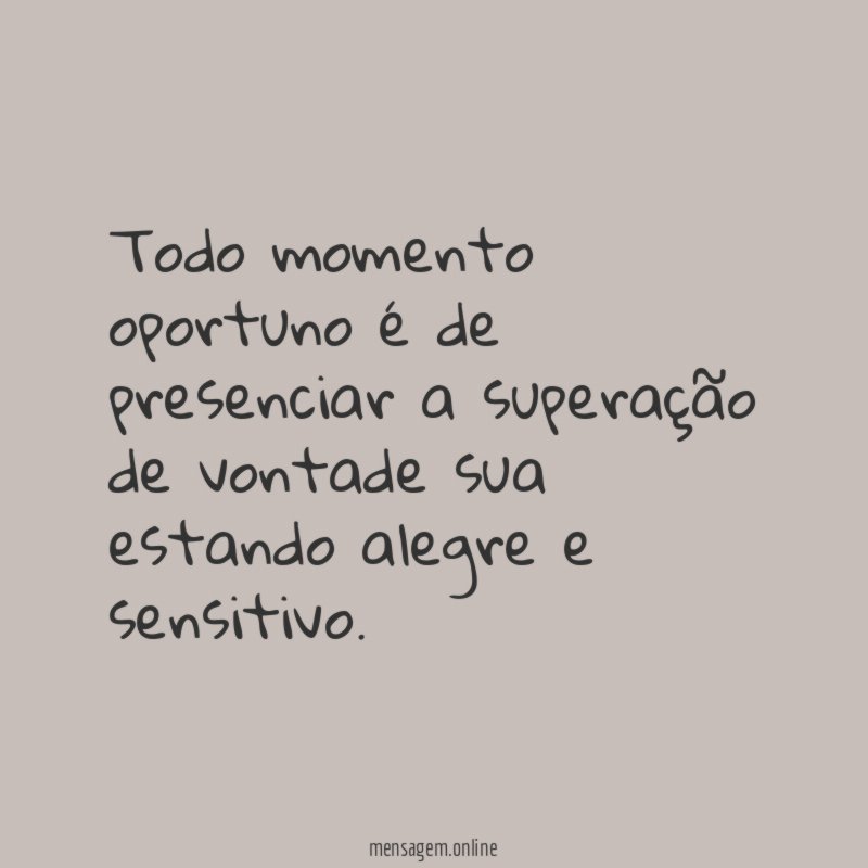Todo momento oportuno é de presenciar a superação