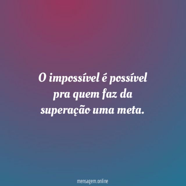 O impossível é possível pra quem faz da