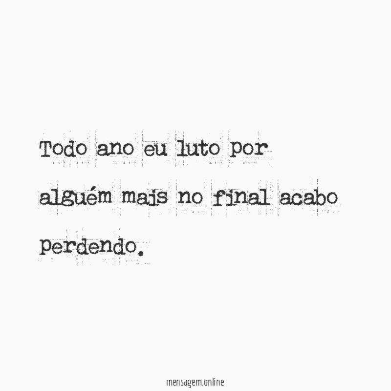 Todo ano eu luto por alguém mais no final acabo perdendo