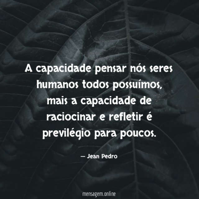A capacidade pensar nós seres humanos todos possuímos
