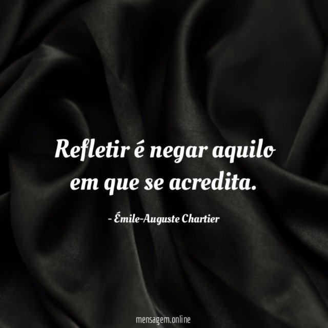 Refletir é negar aquilo em que se acredita