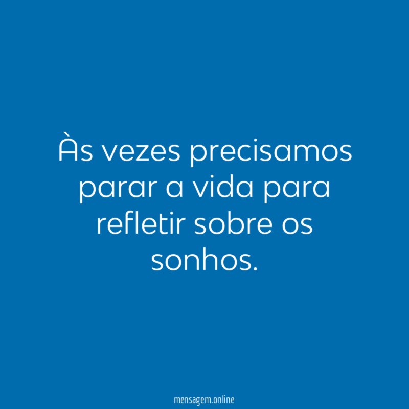 Às vezes precisamos parar a vida para refletir sobre os sonhos