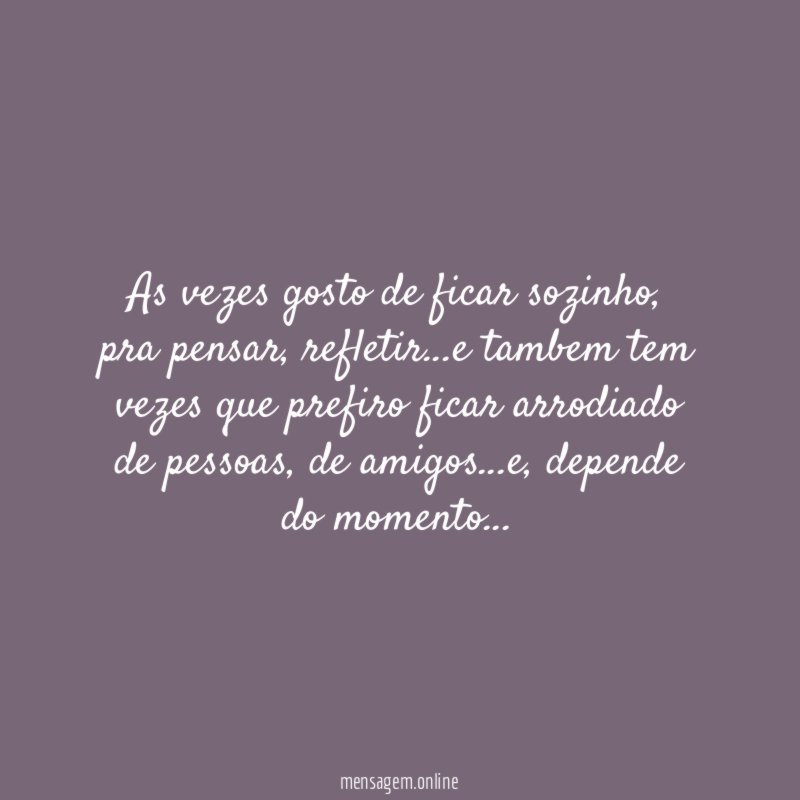 As vezes gosto de ficar sozinho