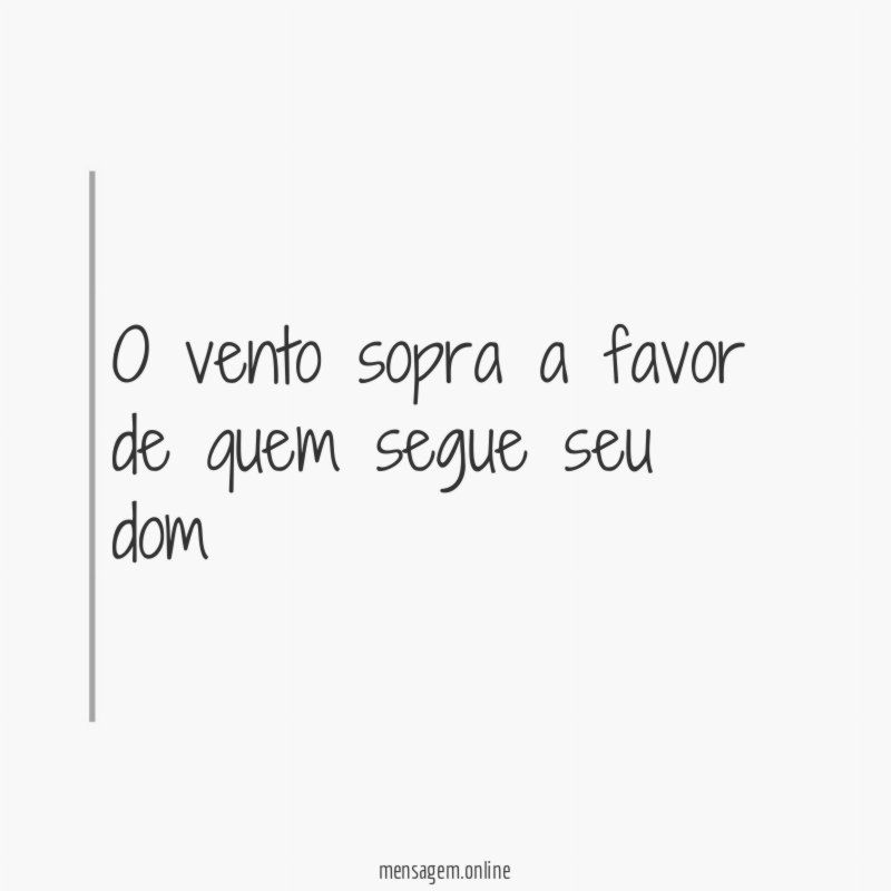 O vento sopra a favor de quem segue seu dom