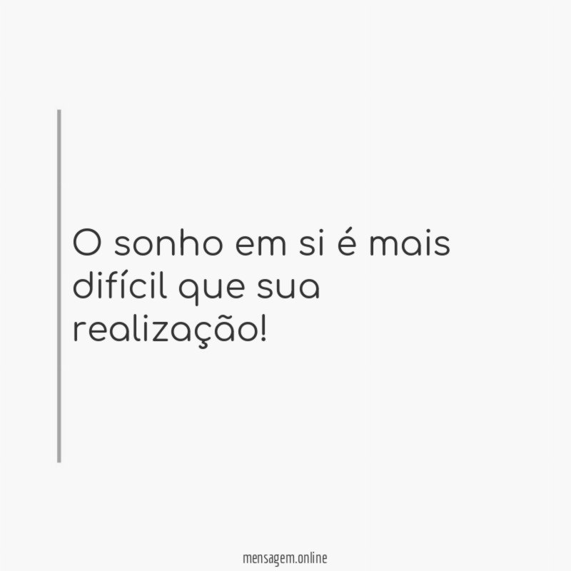 o sonho em si é mais difícil que sua realização