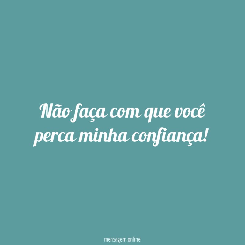 Não faça com que você perca minha confiança