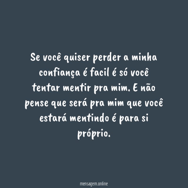 Se você quiser perder a minha confiança é